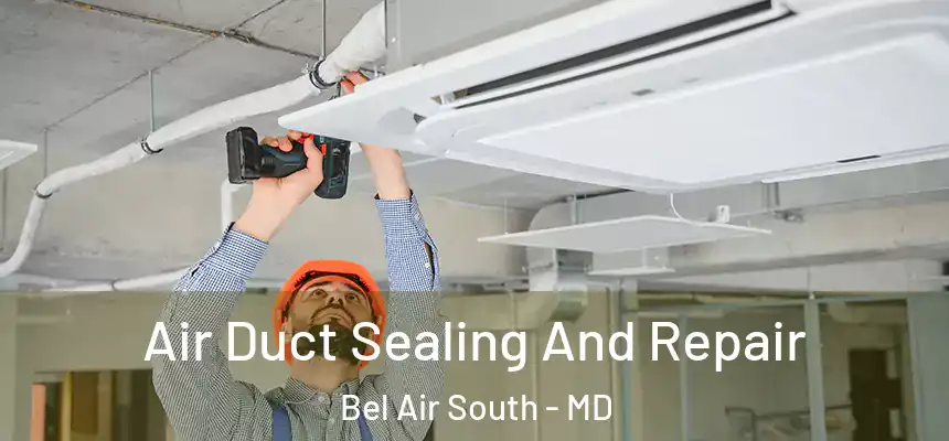Air Duct Sealing And Repair Bel Air South - MD
