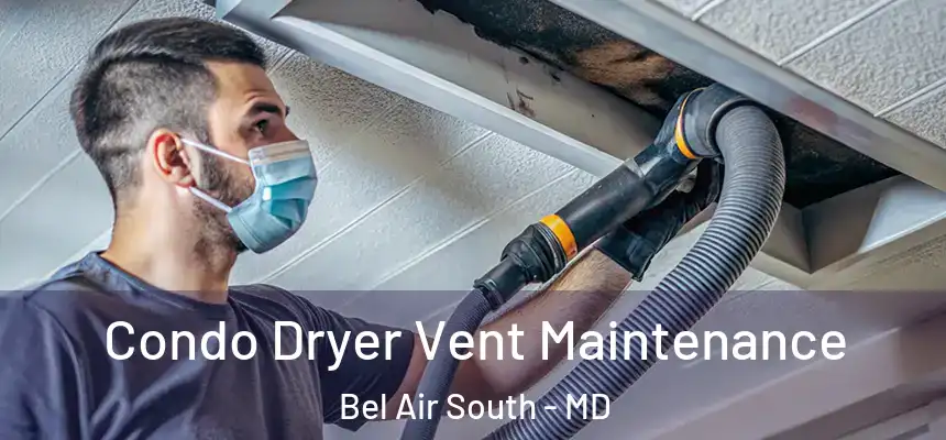 Condo Dryer Vent Maintenance Bel Air South - MD