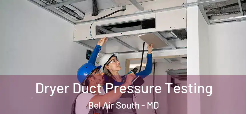  Dryer Duct Pressure Testing Bel Air South - MD