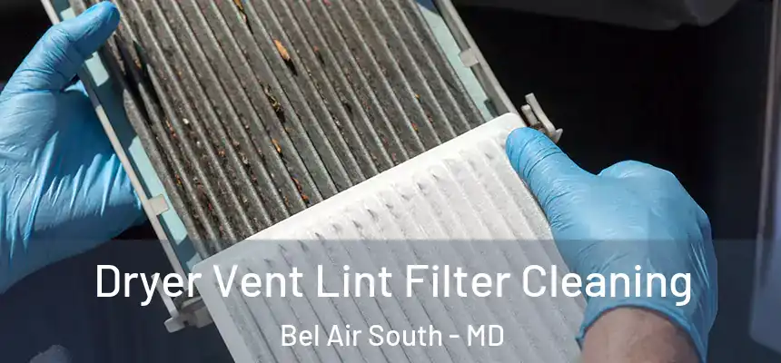 Dryer Vent Lint Filter Cleaning Bel Air South - MD