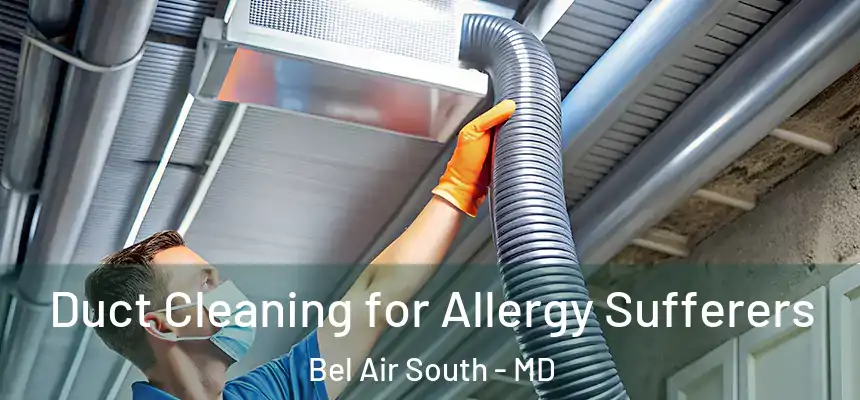  Duct Cleaning for Allergy Sufferers Bel Air South - MD