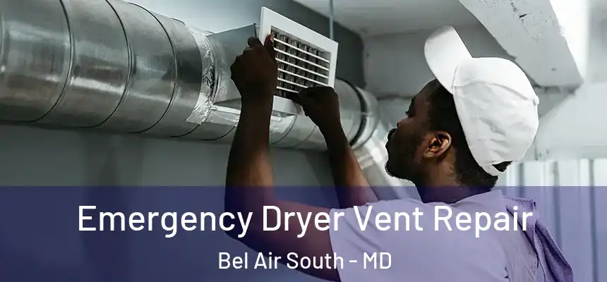  Emergency Dryer Vent Repair Bel Air South - MD