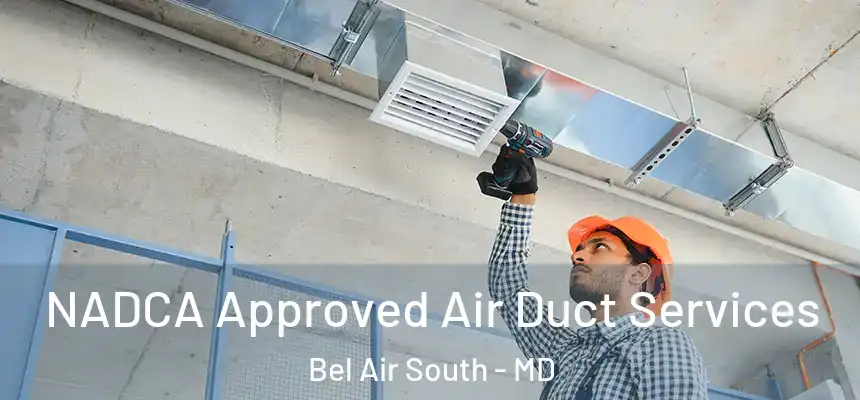 NADCA Approved Air Duct Services Bel Air South - MD