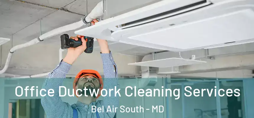 Office Ductwork Cleaning Services Bel Air South - MD