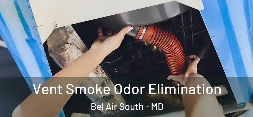  Vent Smoke Odor Elimination Bel Air South - MD
